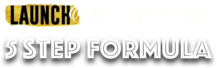 launch your life today 5 step formula
