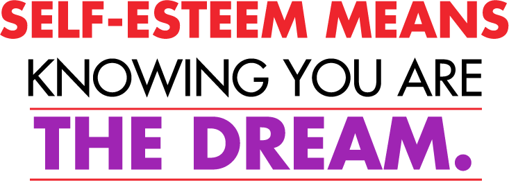 Self-esteem means knowing you arethe dream. 