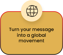 Turn your message into a global movement
