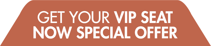 Get Your VIP Seat NOW Special Offer