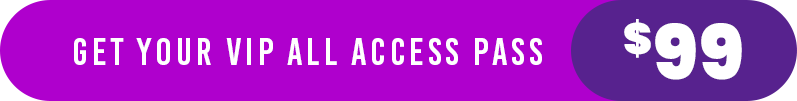 GET YOUR VIP ALL ACCESS PASS $99