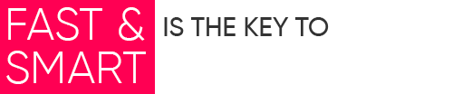 fast & smart is the key to massive success.