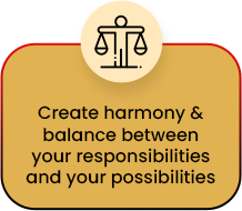 Create harmony & balance between your responsibilities and your possibilities