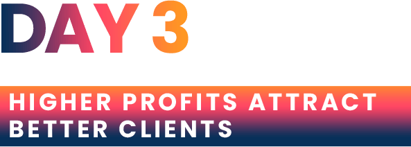 HIGHER PROFITS ATTRACT BETTER CLIENTS