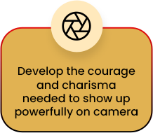 Develop the courage and charisma needed to show up powerfully on camera