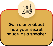 Gain clarity about how your ‘secret sauce’ as a speaker